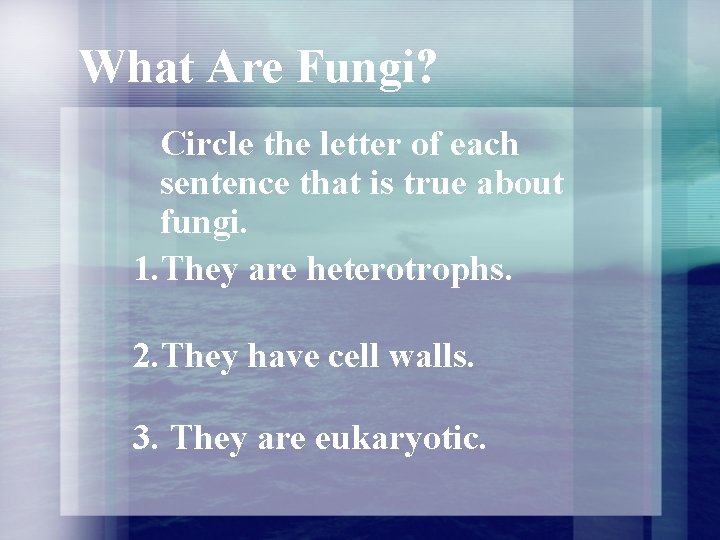 What Are Fungi? Circle the letter of each sentence that is true about fungi. What Are Fungi? Circle the letter of each sentence that is true about fungi.