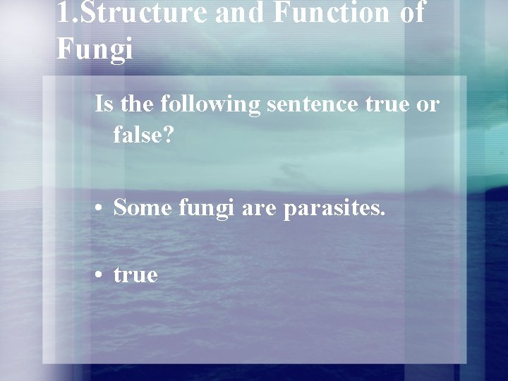 1. Structure and Function of Fungi Is the following sentence true or false? • 1. Structure and Function of Fungi Is the following sentence true or false? •
