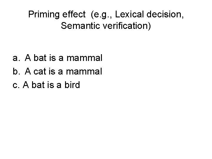 Priming effect (e. g. , Lexical decision, Semantic verification) a. A bat is a