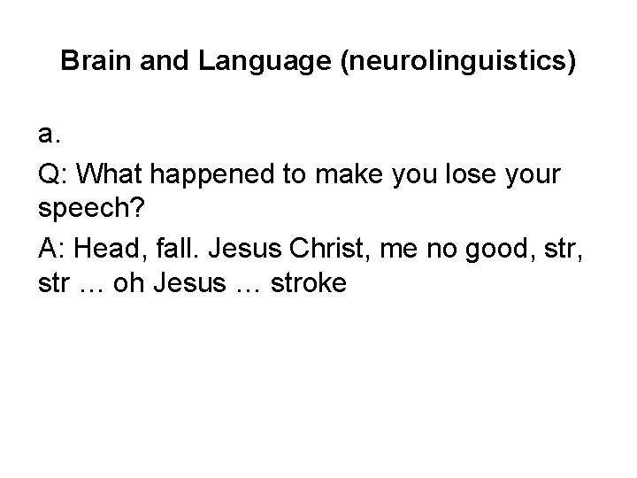 Brain and Language (neurolinguistics) a. Q: What happened to make you lose your speech?