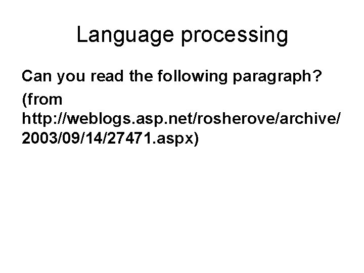 Language processing Can you read the following paragraph? (from http: //weblogs. asp. net/rosherove/archive/ 2003/09/14/27471.