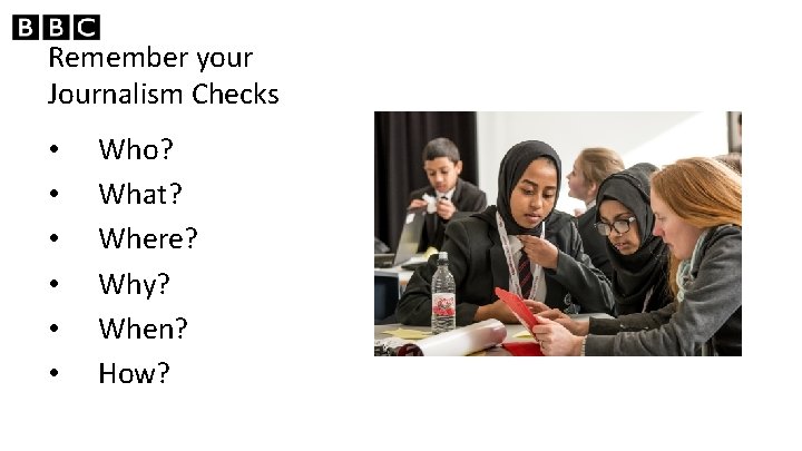 Remember your Journalism Checks • • • Who? What? Where? Why? When? How? 