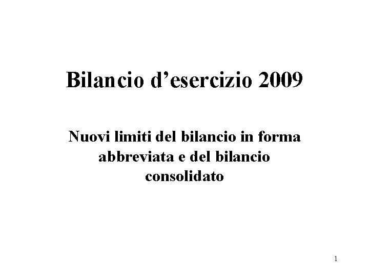 Bilancio d’esercizio 2009 Nuovi limiti del bilancio in forma abbreviata e del bilancio consolidato