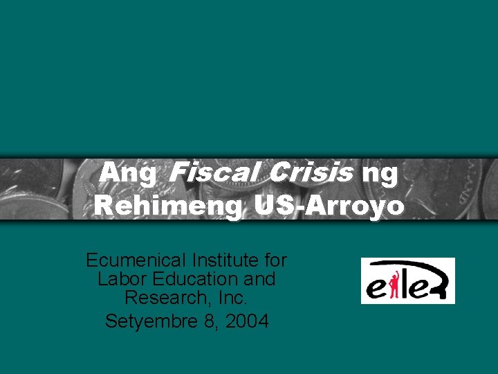 Ang Fiscal Crisis ng Rehimeng US-Arroyo Ecumenical Institute for Labor Education and Research, Inc.