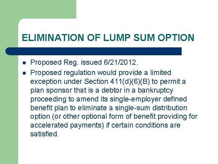 ELIMINATION OF LUMP SUM OPTION l l Proposed Reg. issued 6/21/2012. Proposed regulation would