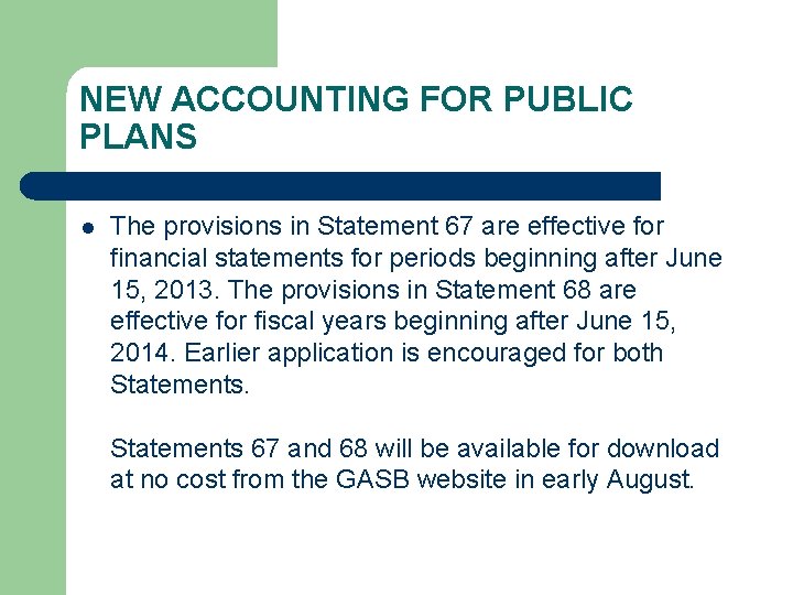 NEW ACCOUNTING FOR PUBLIC PLANS l The provisions in Statement 67 are effective for