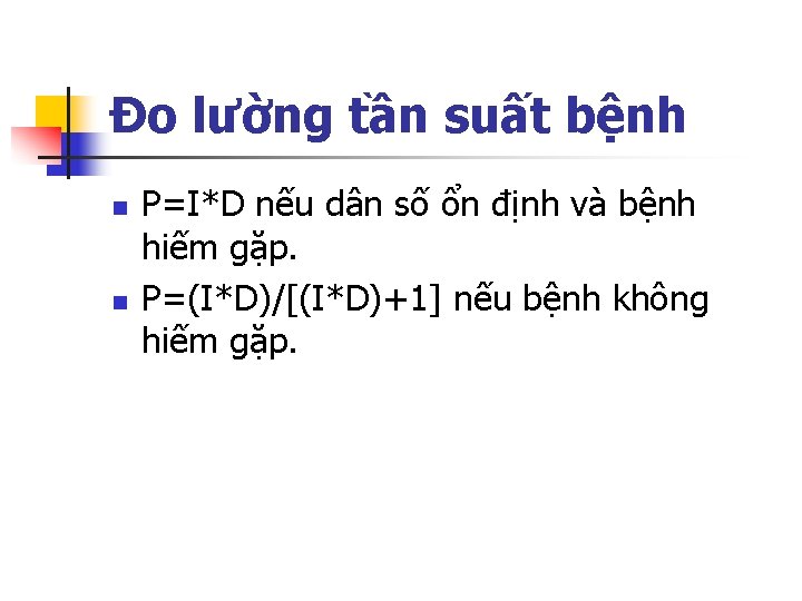 Đo lường tần suất bệnh n n P=I*D nếu dân số ổn định và