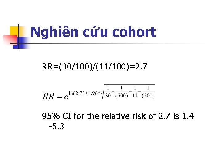 Nghiên cứu cohort RR=(30/100)/(11/100)=2. 7 95% CI for the relative risk of 2. 7 Nghiên cứu cohort RR=(30/100)/(11/100)=2. 7 95% CI for the relative risk of 2. 7