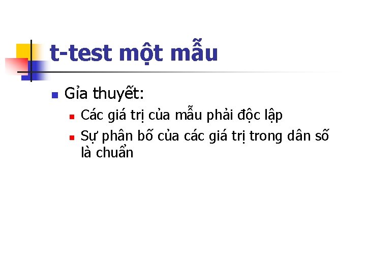 t-test một mẫu n Gỉa thuyết: n n Các giá trị của mẫu phải