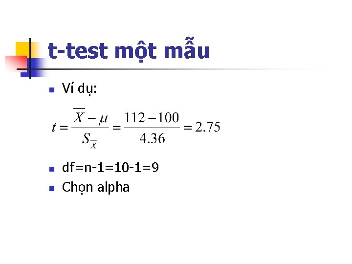 t-test một mẫu n n n Ví dụ: df=n-1=10 -1=9 Chọn alpha 