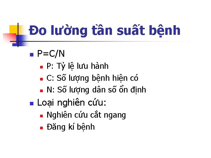 Đo lường tần suất bệnh n P=C/N n n P: Tỷ lệ lưu hành