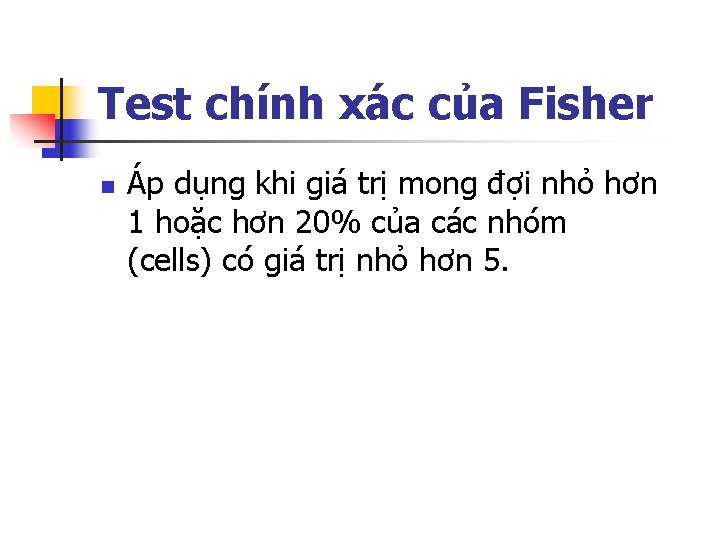 Test chính xác của Fisher n Áp dụng khi giá trị mong đợi nhỏ