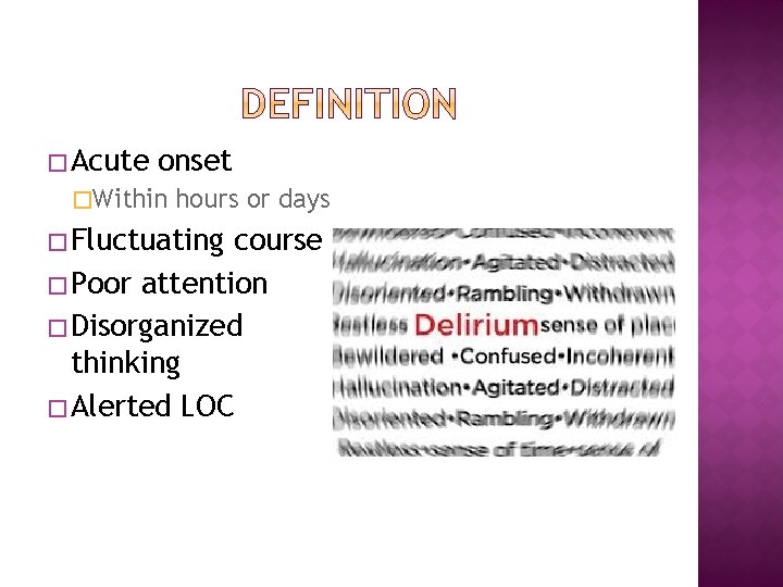 � Acute onset �Within hours or days � Fluctuating course � Poor attention �