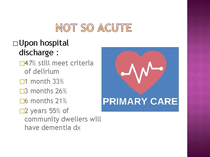 � Upon hospital discharge : � 47% still meet criteria of delirium � 1