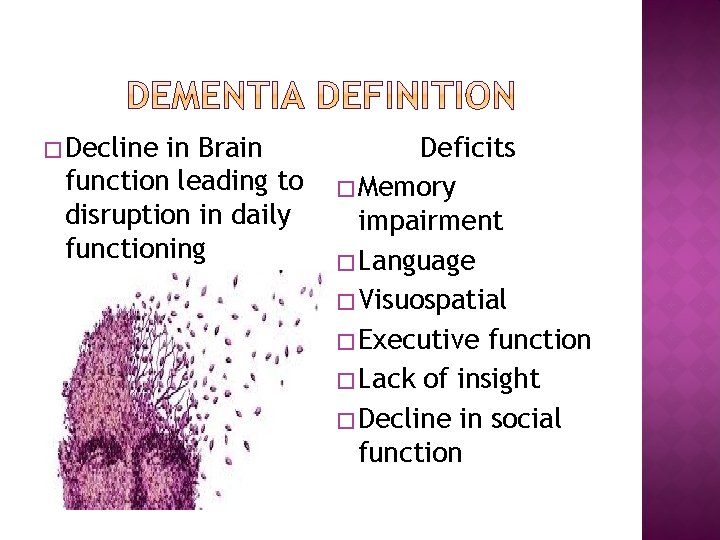 � Decline in Brain function leading to disruption in daily functioning Deficits � Memory