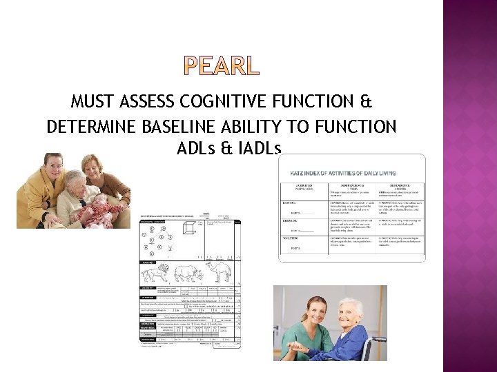 MUST ASSESS COGNITIVE FUNCTION & DETERMINE BASELINE ABILITY TO FUNCTION ADLs & IADLs 