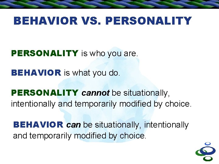 BEHAVIOR VS. PERSONALITY is who you are. BEHAVIOR is what you do. PERSONALITY cannot