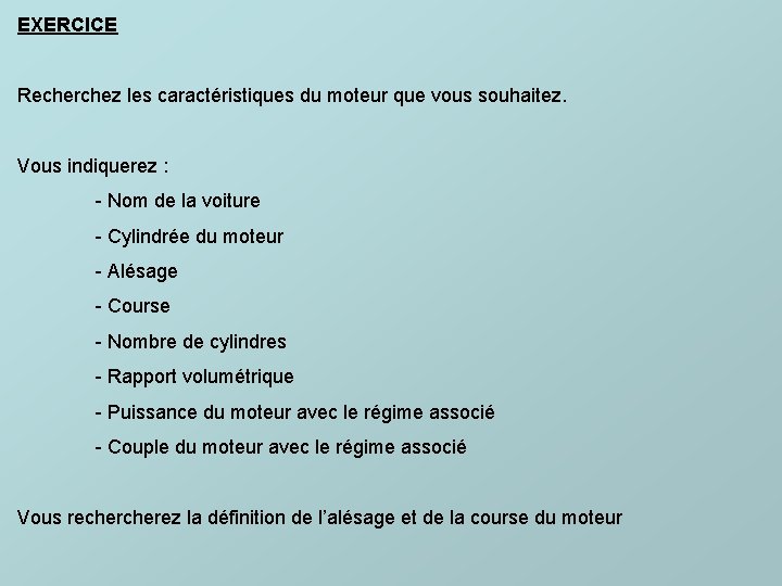 EXERCICE Recherchez les caractéristiques du moteur que vous souhaitez. Vous indiquerez : - Nom