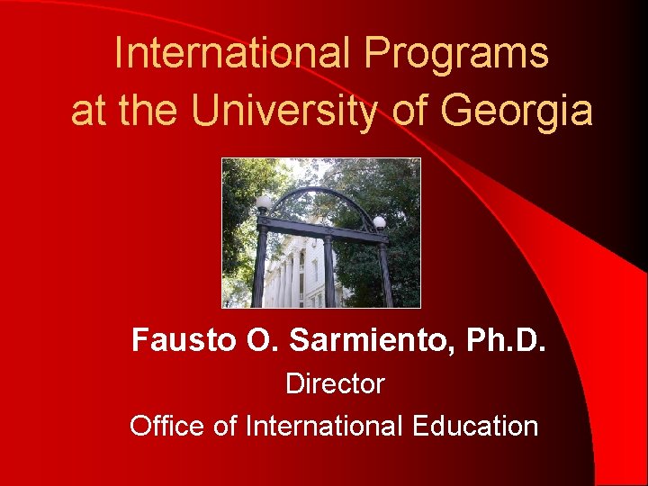 International Programs at the University of Georgia Fausto O. Sarmiento, Ph. D. Director Office