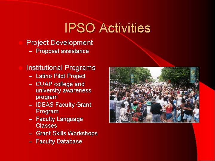 IPSO Activities l Project Development – Proposal assistance l Institutional Programs – Latino Pilot