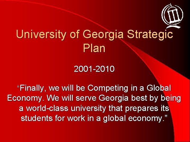 University of Georgia Strategic Plan 2001 -2010 “Finally, we will be Competing in a