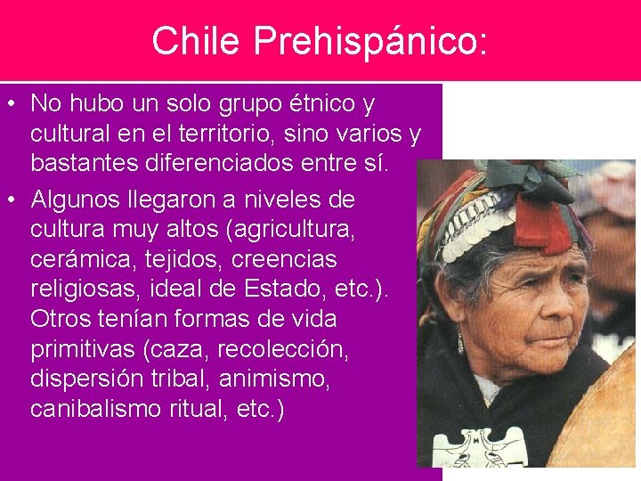 Chile Prehispánico: • No hubo un solo grupo étnico y cultural en el territorio,