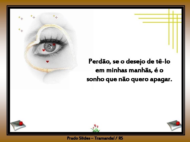 Perdão, se o desejo de tê-lo em minhas manhãs, é o sonho que não