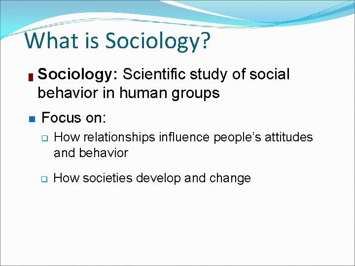 What is Sociology? █ n Sociology: Scientific study of social behavior in human groups