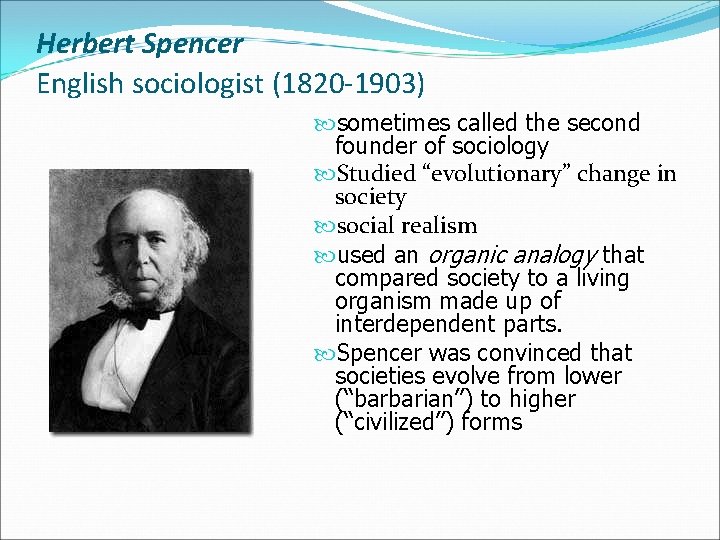 Herbert Spencer English sociologist (1820 -1903) sometimes called the second founder of sociology Studied