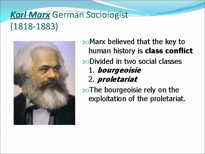 Karl Marx German Sociologist (1818 -1883) Marx believed that the key to human history