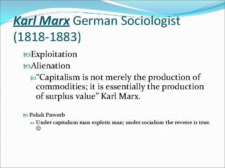 Karl Marx German Sociologist (1818 -1883) Exploitation Alienation “Capitalism is not merely the production