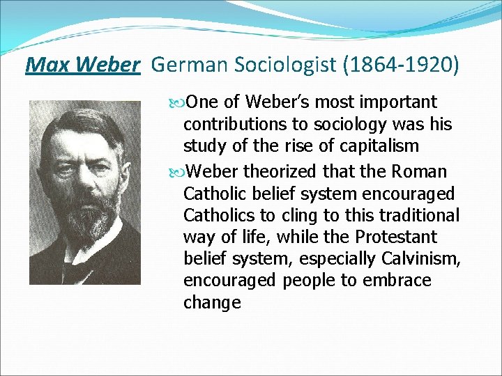 Max Weber German Sociologist (1864 -1920) One of Weber’s most important contributions to sociology