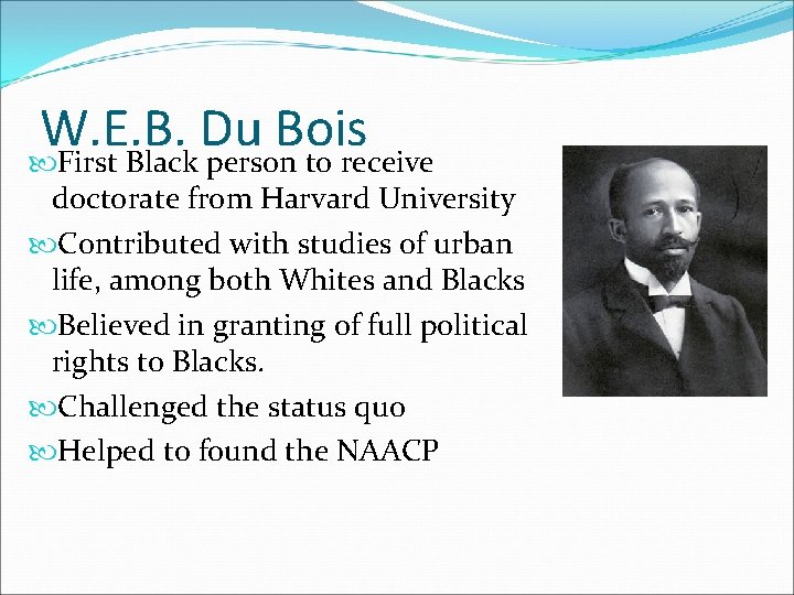 W. E. B. Du Bois First Black person to receive doctorate from Harvard University