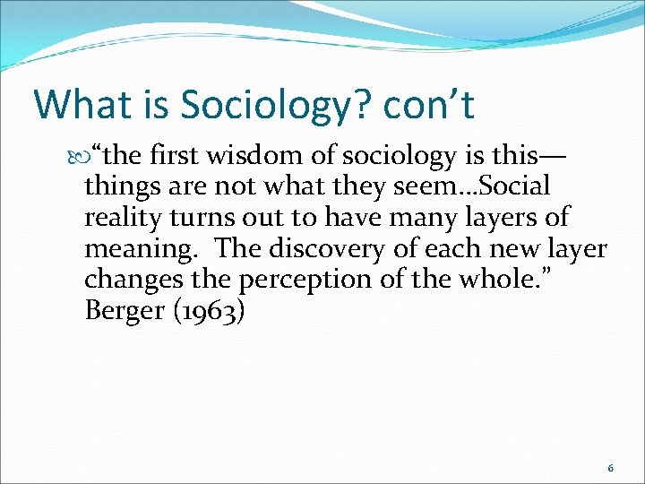 What is Sociology? con’t “the first wisdom of sociology is this— things are not