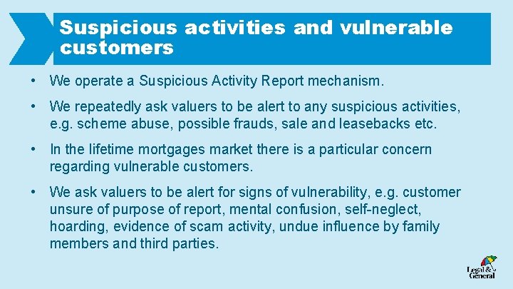 Suspicious activities and vulnerable customers • We operate a Suspicious Activity Report mechanism. •
