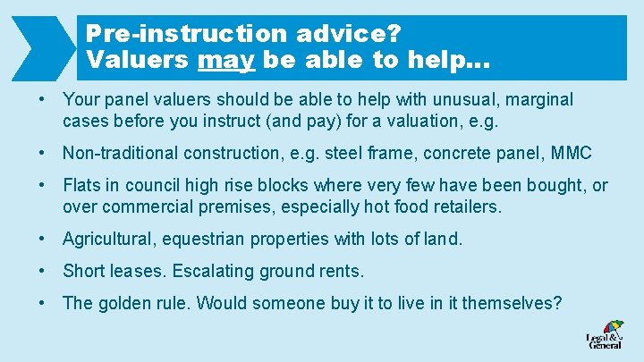 Pre-instruction advice? Valuers may be able to help… • Your panel valuers should be