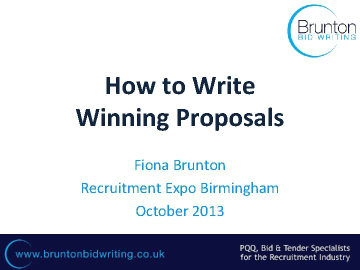 How to Write Winning Proposals Fiona Brunton Recruitment Expo Birmingham October 2013 www. bruntonbidwriting.