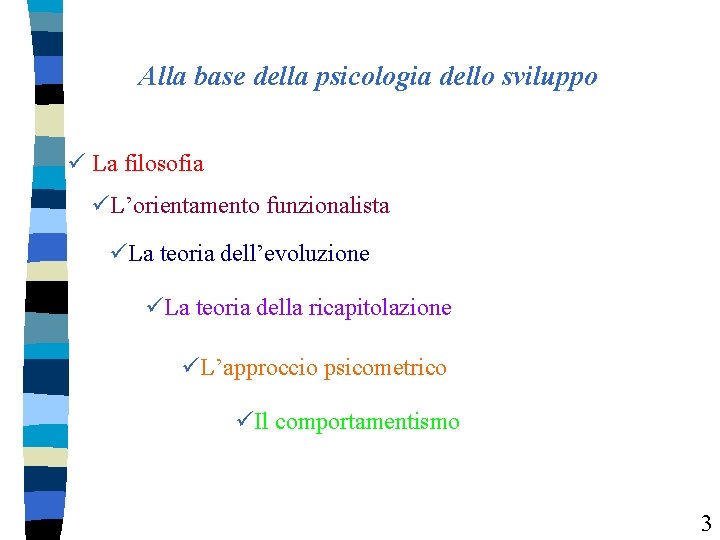 Alla base della psicologia dello sviluppo ü La filosofia üL’orientamento funzionalista üLa teoria dell’evoluzione