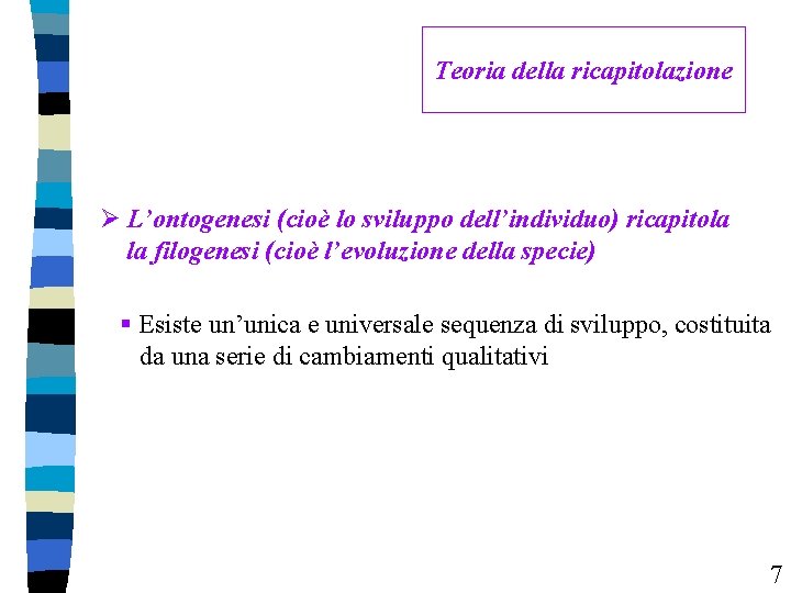 Teoria della ricapitolazione Ø L’ontogenesi (cioè lo sviluppo dell’individuo) ricapitola la filogenesi (cioè l’evoluzione