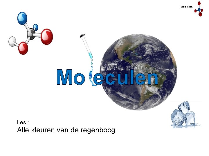 Moleculen Mo eculen Les 1 Alle kleuren van de regenboog 