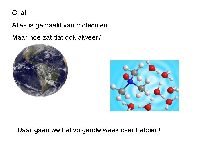 O ja! Alles is gemaakt van moleculen. Maar hoe zat dat ook alweer? Daar