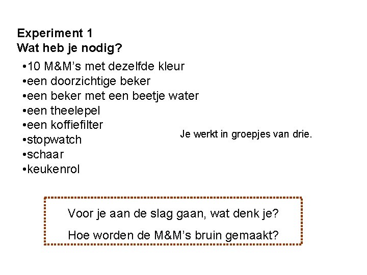 Experiment 1 Wat heb je nodig? • 10 M&M’s met dezelfde kleur • een