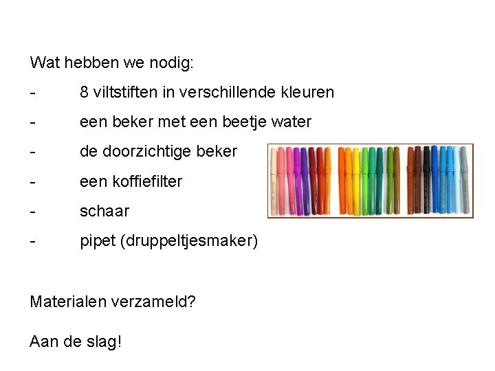 Wat hebben we nodig: - 8 viltstiften in verschillende kleuren - een beker met