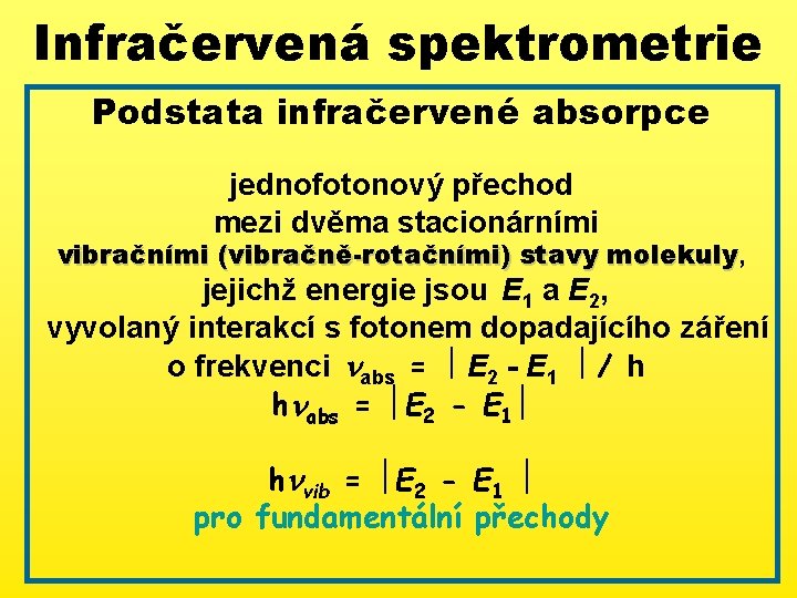 Infračervená spektrometrie Podstata infračervené absorpce jednofotonový přechod mezi dvěma stacionárními vibračními (vibračně-rotačními) stavy molekuly,