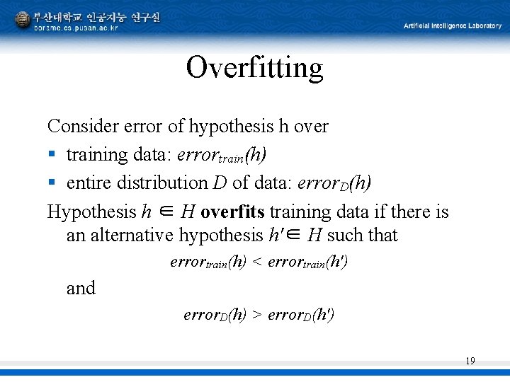 Overfitting Consider error of hypothesis h over § training data: errortrain(h) § entire distribution