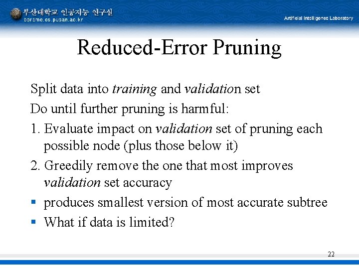 Reduced-Error Pruning Split data into training and validation set Do until further pruning is