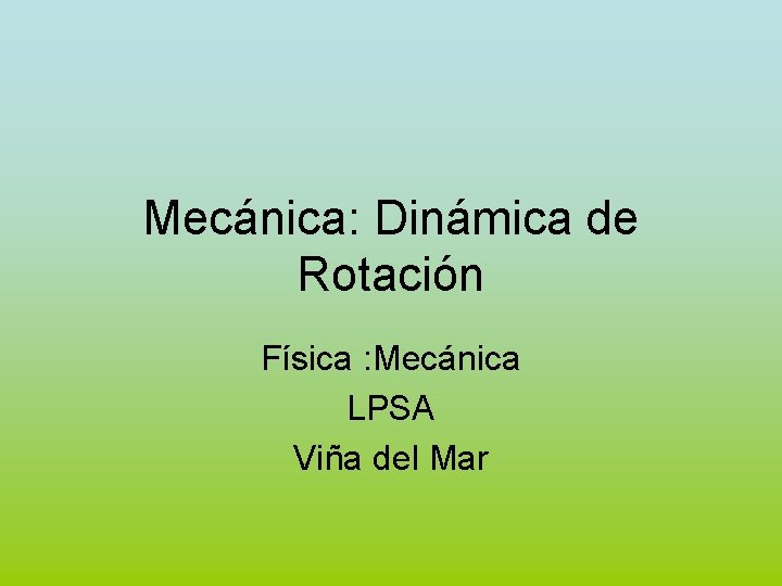 Mecánica: Dinámica de Rotación Física : Mecánica LPSA Viña del Mar 