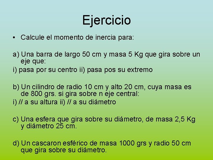 Ejercicio • Calcule el momento de inercia para: a) Una barra de largo 50