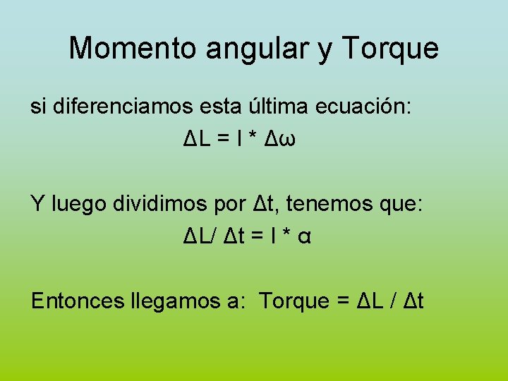 Momento angular y Torque si diferenciamos esta última ecuación: ΔL = I * Δω