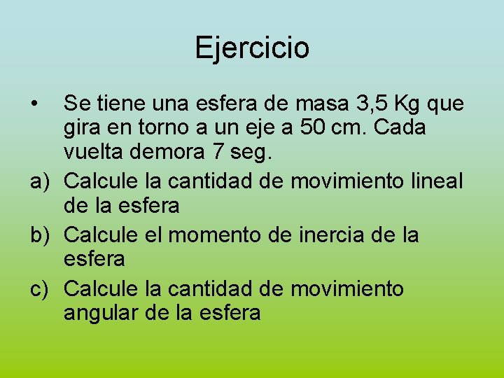 Ejercicio • Se tiene una esfera de masa 3, 5 Kg que gira en